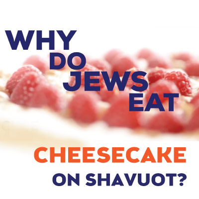 Why Do Jews Eat Cheesecake on Shavuot?
