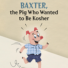 Baxter, The Pig Who Wanted to Be Kosher by Laurel Snyder
